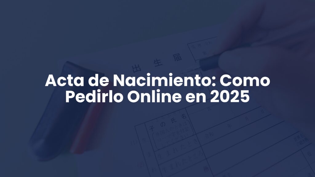 Acta de Nacimiento: Como Pedirlo Online en 2025 Acta de Nacimiento: Como Pedirlo Online en 2025