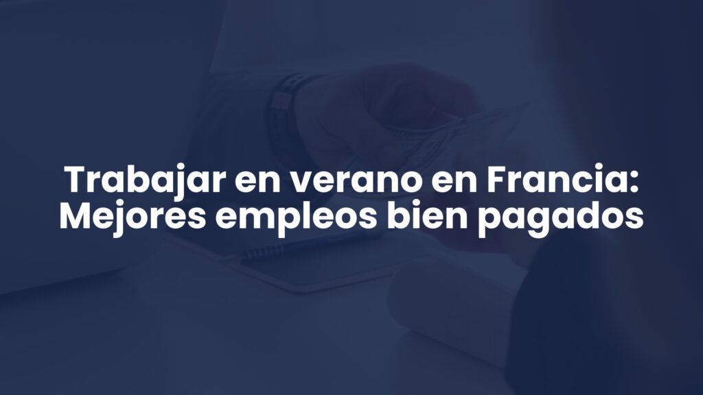 Trabajar en verano en Francia: Mejores empleos bien pagados