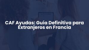 CAF Ayudas: Guía Definitiva para Extranjeros en Francia