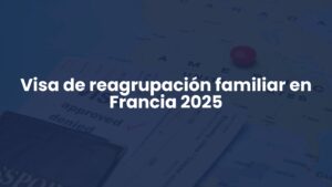 Visa de reagrupación familiar en Francia 2025