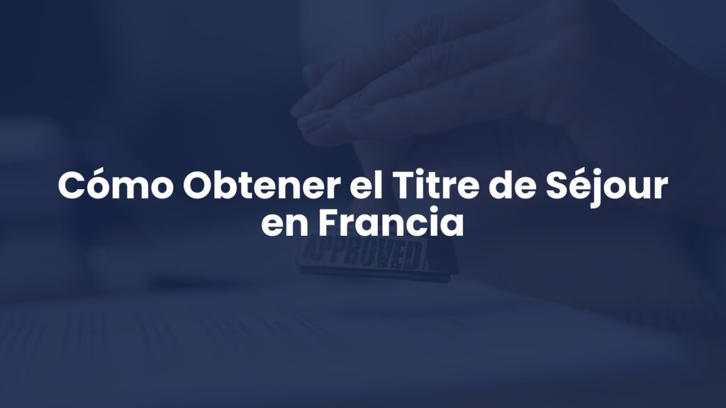 Cómo Obtener el Titre de Séjour en Francia Cómo Obtener el Titre de Séjour en Francia