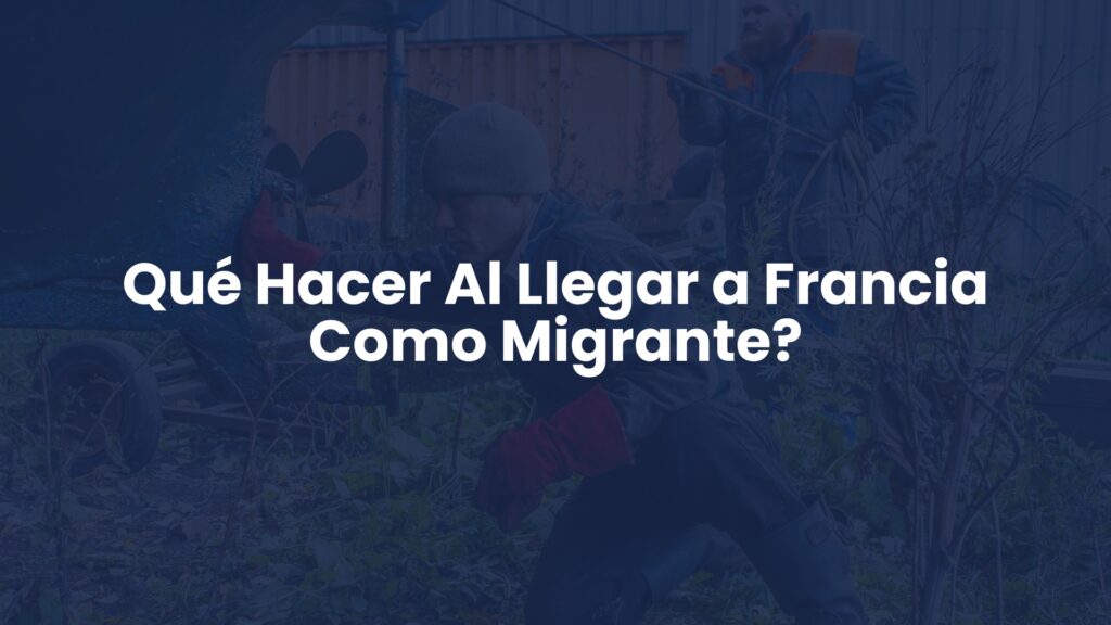 Qué Hacer Al Llegar a Francia Como Migrante?