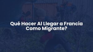 Qué Hacer Al Llegar a Francia Como Migrante?