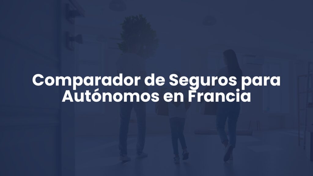Comparador de Seguros para Autónomos en Francia Comparador de Seguros para Autónomos en Francia