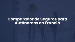 Comparador de Seguros para Autónomos en Francia