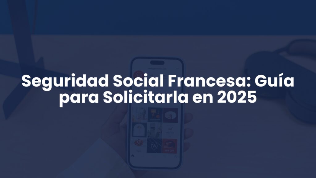 Seguridad Social Francesa: Guía para Solicitarla en 2025 Seguridad Social Francesa: Guía para Solicitarla en 2025