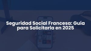 Seguridad Social Francesa: Guía para Solicitarla en 2025