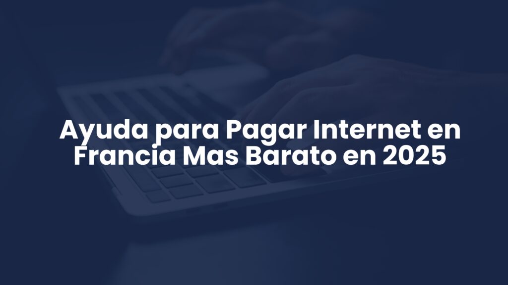 Ayuda para Pagar Internet en Francia Mas Barato en 2025 Ayuda para Pagar Internet en Francia Mas Barato en 2025