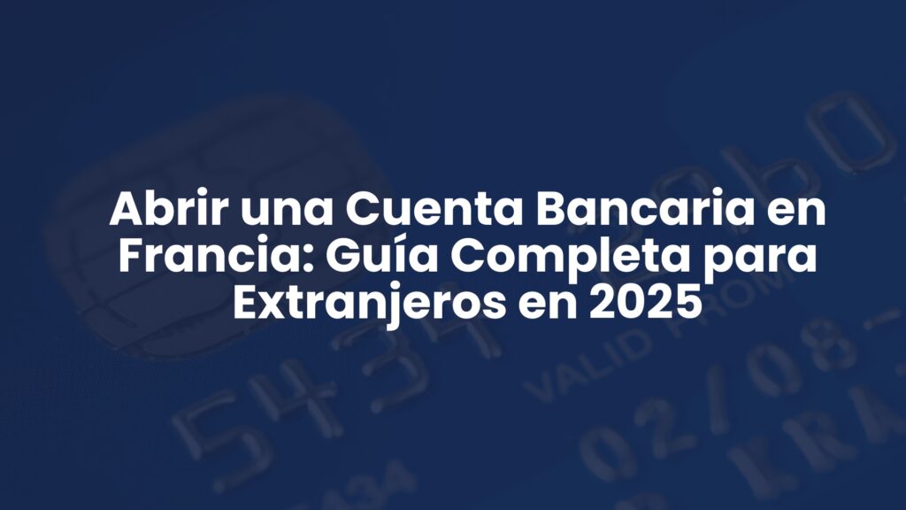 Abrir una Cuenta Bancaria en Francia: Guía Completa para Extranjeros en 2025 Abrir una Cuenta Bancaria en Francia: Guía Completa para Extranjeros en 2025