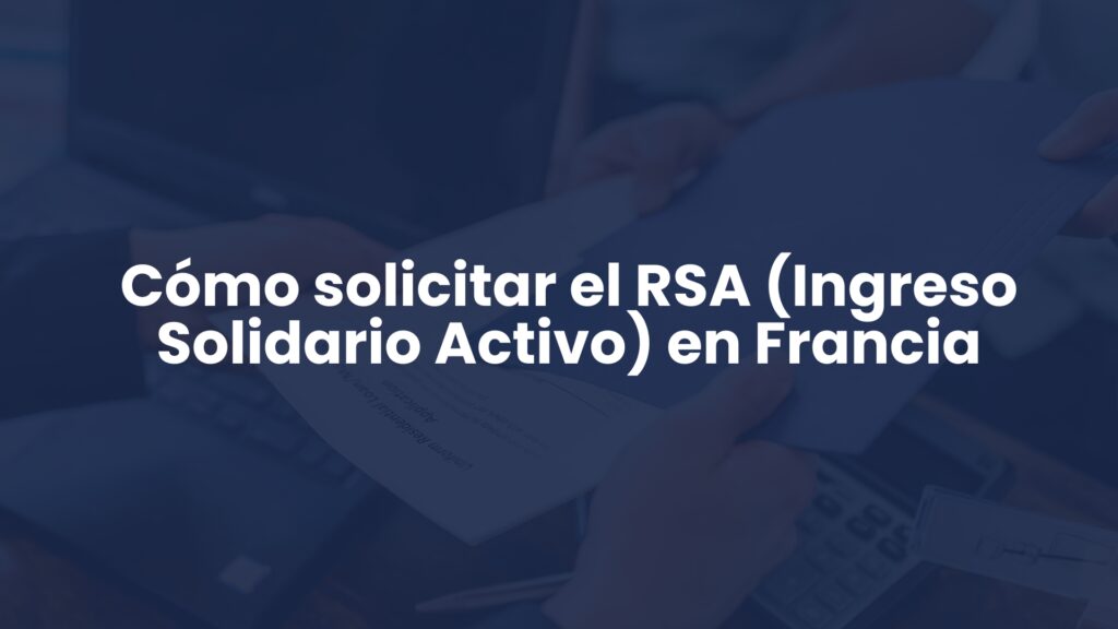 Cómo solicitar el RSA (Ingreso Solidario Activo) en Francia Cómo solicitar el RSA (Ingreso Solidario Activo) en Francia
