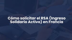 Cómo solicitar el RSA (Ingreso Solidario Activo) en Francia
