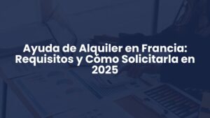 Ayuda de Alquiler en Francia: Requisitos y Cómo Solicitarla en 2025