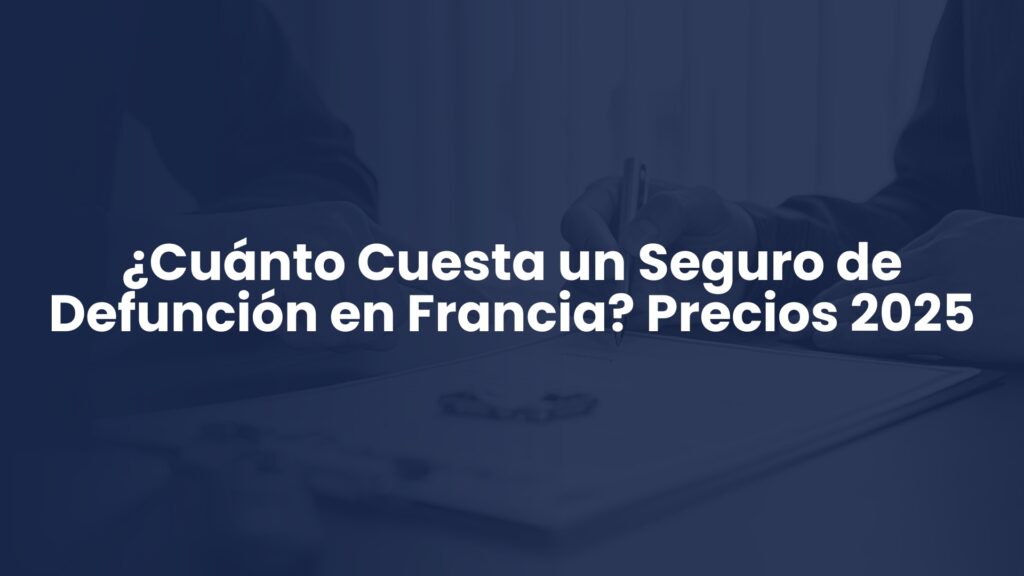 ¿Cuánto Cuesta un Seguro de Defunción en Francia? Precios 2025 ¿Cuánto Cuesta un Seguro de Defunción en Francia? Precios 2025