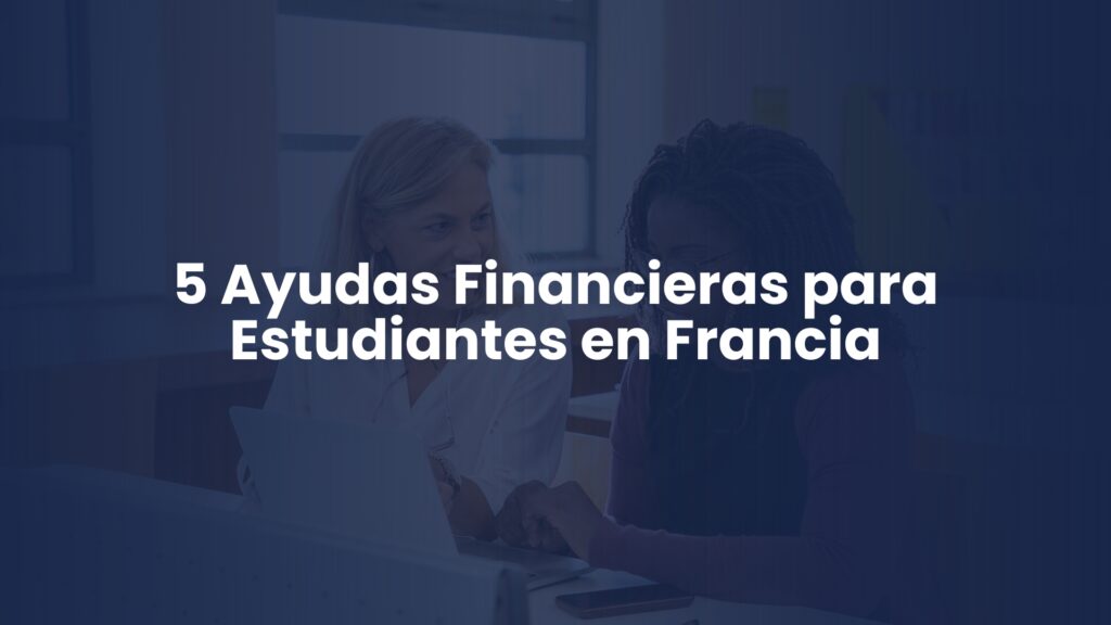 5 Ayudas Financieras para Estudiantes en Francia