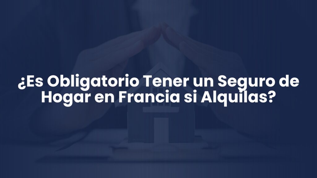 ¿Es Obligatorio Tener un Seguro de Hogar en Francia si Alquilas? ¿Es Obligatorio Tener un Seguro de Hogar en Francia si Alquilas?