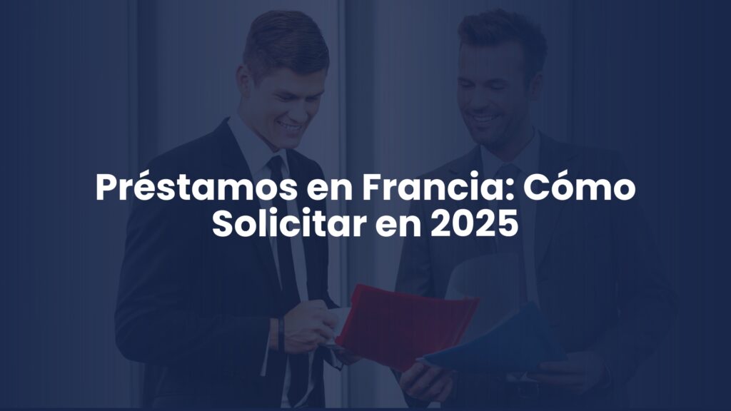 Préstamos en Francia: Cómo Solicitar en 2025