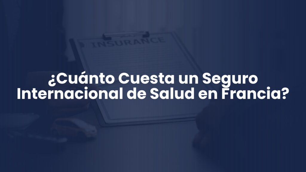 ¿Cuánto Cuesta un Seguro Internacional de Salud en Francia? ¿Cuánto Cuesta un Seguro Internacional de Salud en Francia?