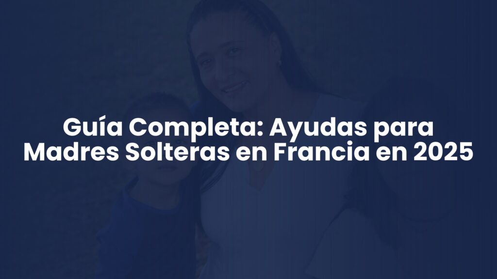 Guía Completa: Ayudas para Madres Solteras en Francia en 2025 Guía Completa: Ayudas para Madres Solteras en Francia en 2025