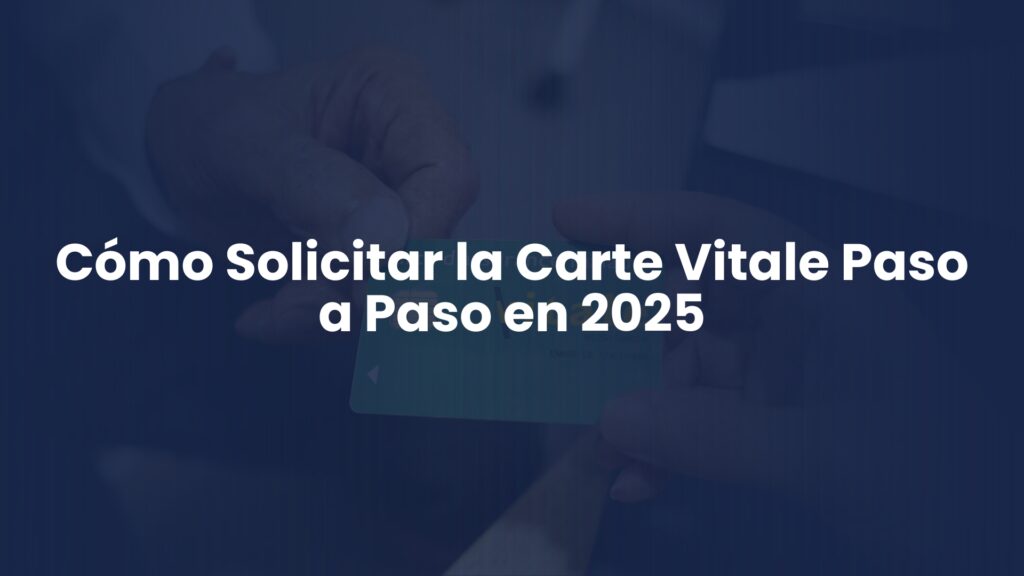 Cómo Solicitar la Carte Vitale Paso a Paso en 2025 Cómo Solicitar la Carte Vitale Paso a Paso en 2025