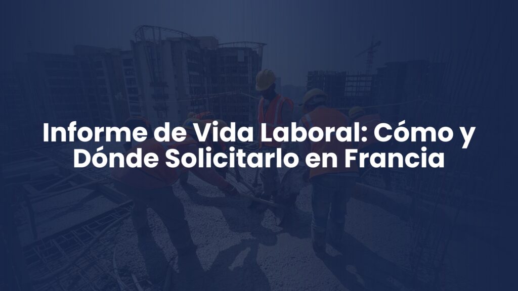 Informe de Vida Laboral: Cómo y Dónde Solicitarlo en Francia Informe de Vida Laboral: Cómo y Dónde Solicitarlo en Francia