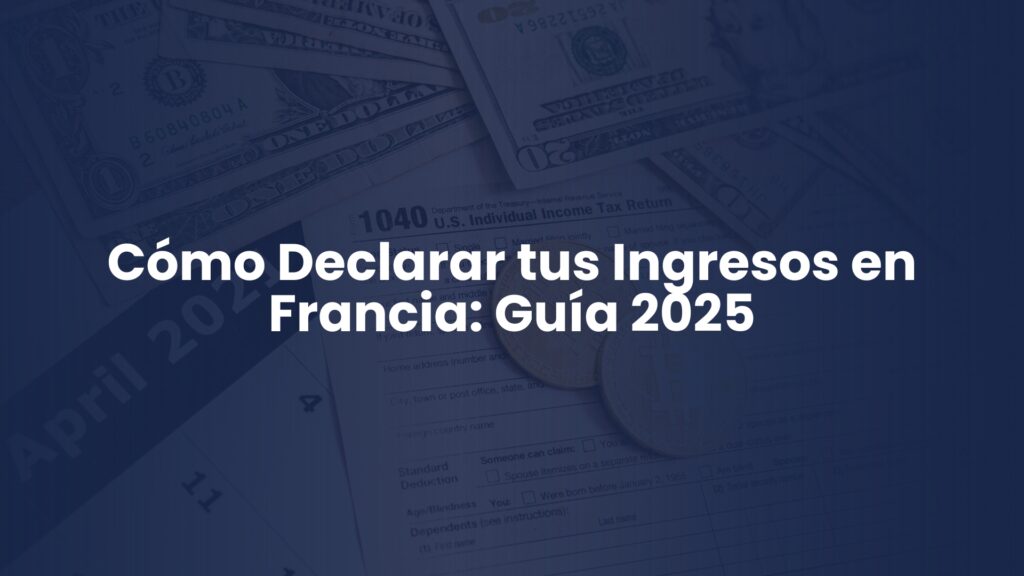 Cómo Declarar tus Ingresos en Francia: Guía 2025 Cómo Declarar tus Ingresos en Francia: Guía 2025