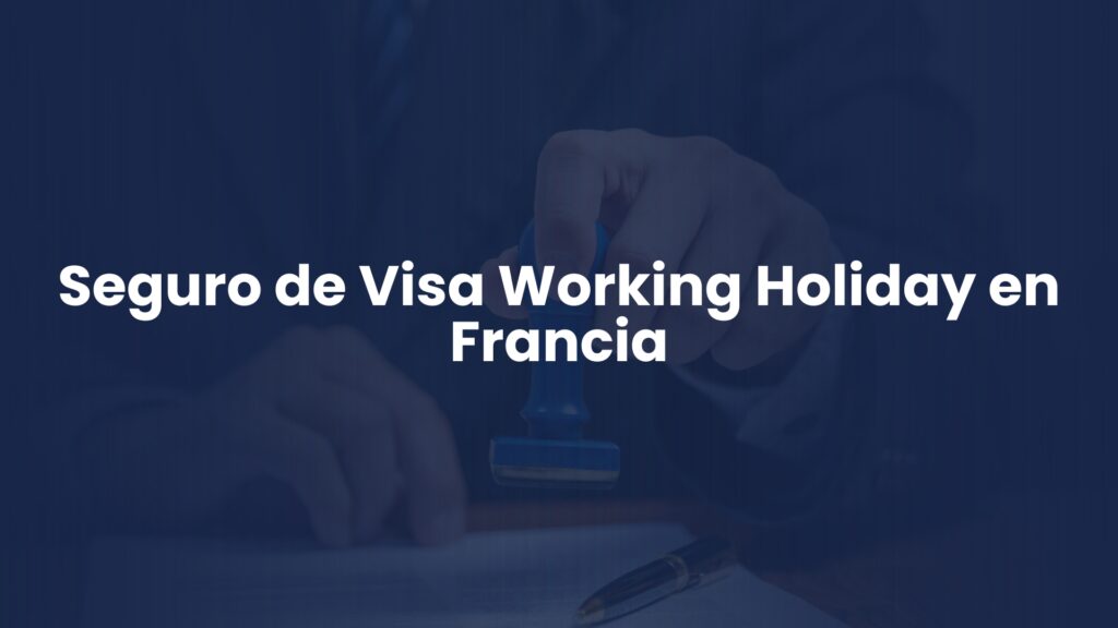 Seguro de Visa Working Holiday en Francia: Guía Completa 2025 Seguro de Visa Working Holiday en Francia