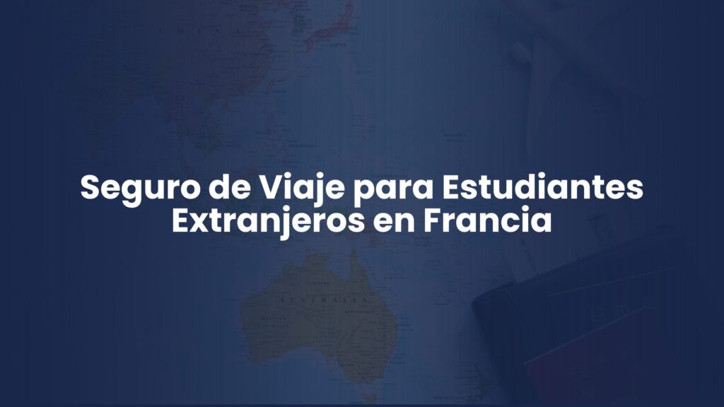 Seguro de Viaje para Estudiantes Extranjeros en Francia Seguro de Viaje para Estudiantes Extranjeros en Francia